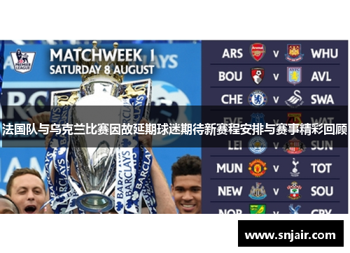 法国队与乌克兰比赛因故延期球迷期待新赛程安排与赛事精彩回顾