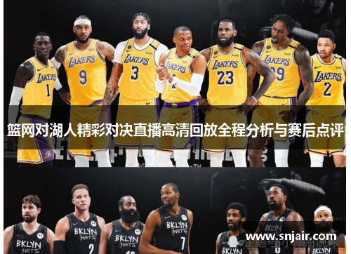 篮网对湖人精彩对决直播高清回放全程分析与赛后点评